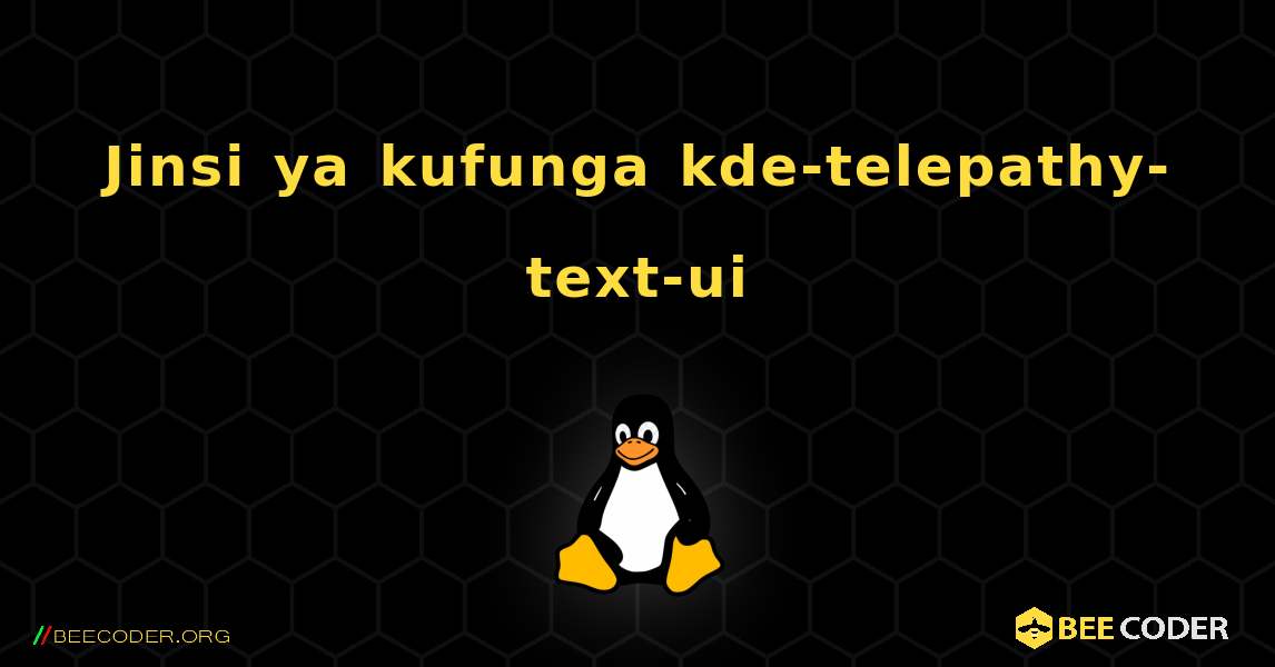 Jinsi ya kufunga kde-telepathy-text-ui . Linux