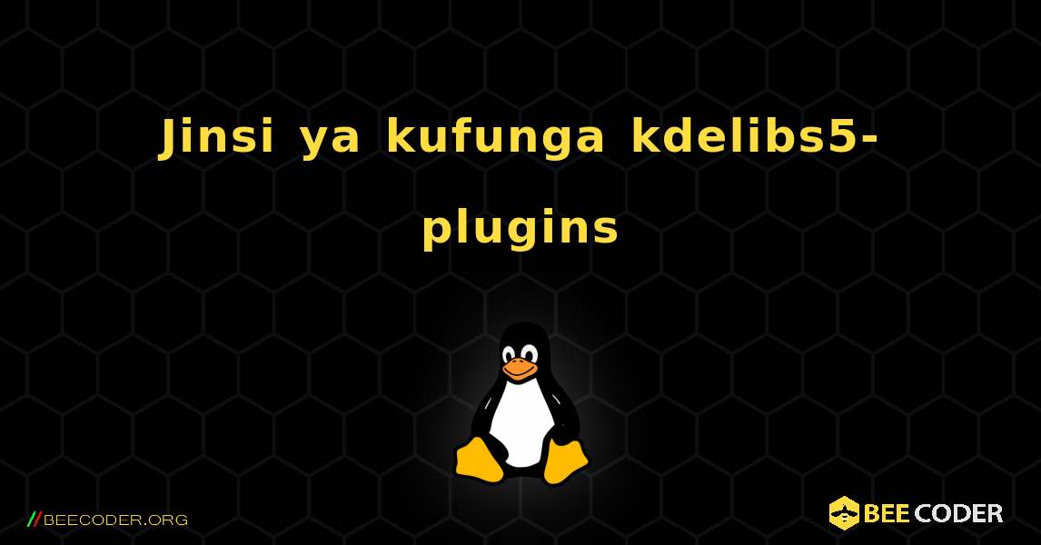 Jinsi ya kufunga kdelibs5-plugins . Linux
