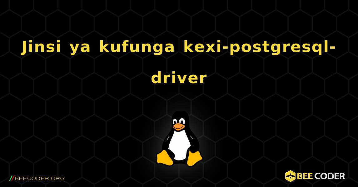 Jinsi ya kufunga kexi-postgresql-driver . Linux
