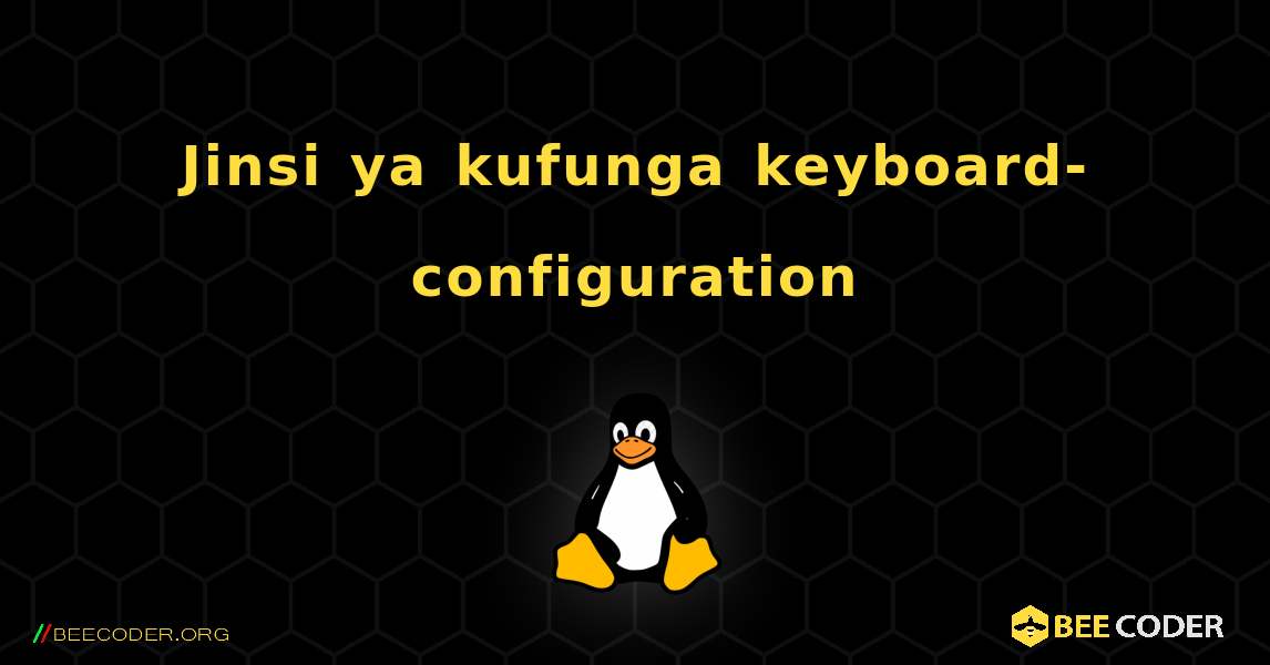 Jinsi ya kufunga keyboard-configuration . Linux