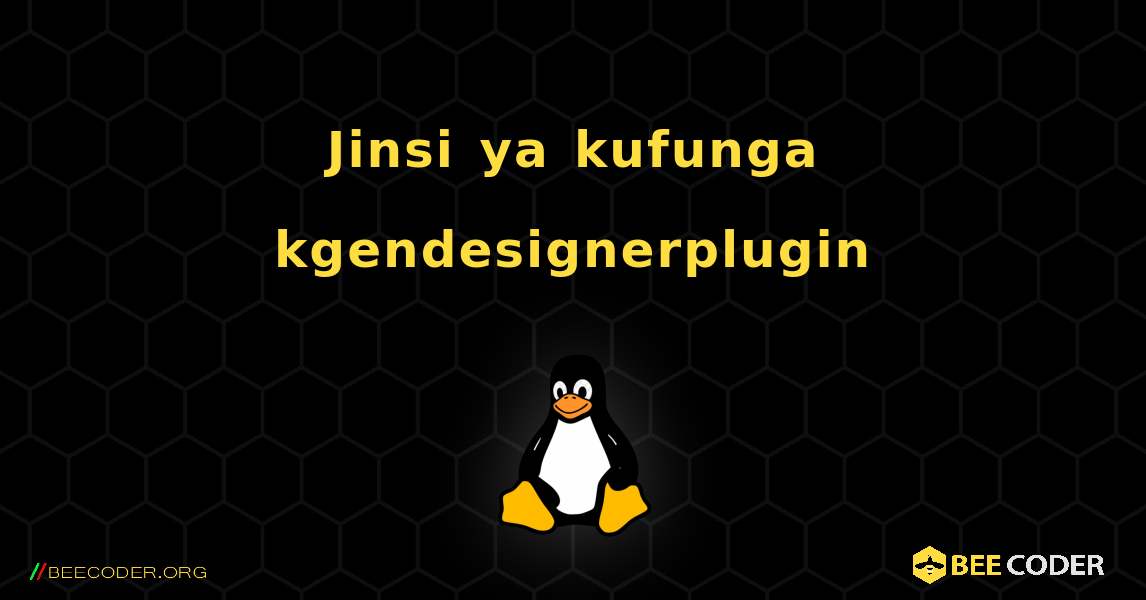 Jinsi ya kufunga kgendesignerplugin . Linux