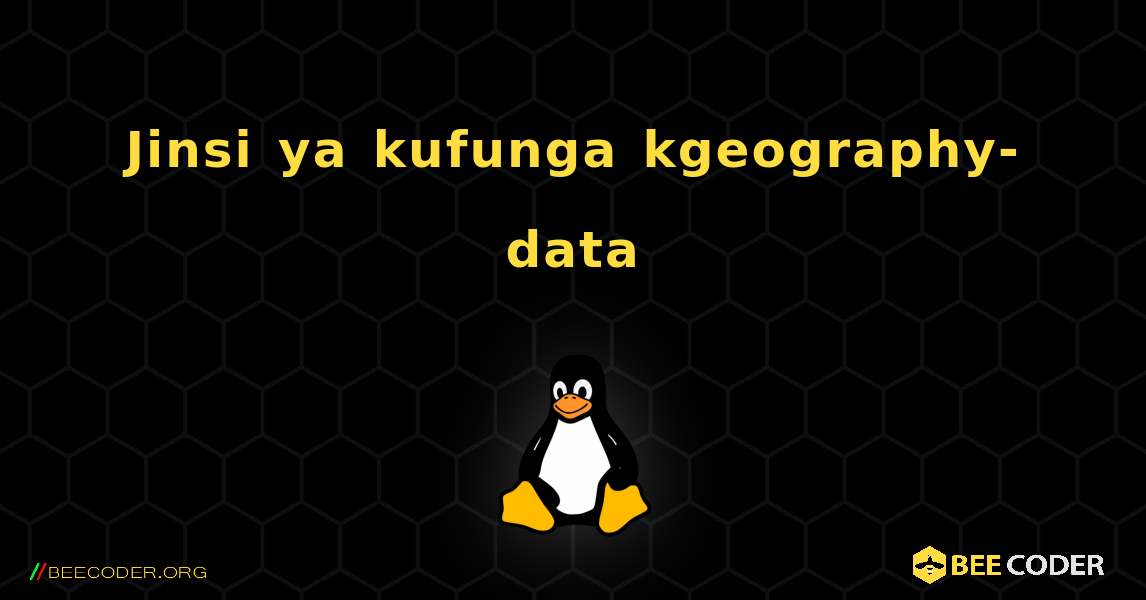 Jinsi ya kufunga kgeography-data . Linux