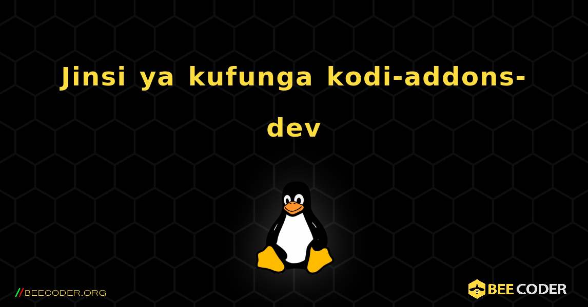 Jinsi ya kufunga kodi-addons-dev . Linux