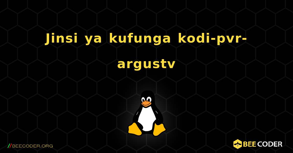 Jinsi ya kufunga kodi-pvr-argustv . Linux
