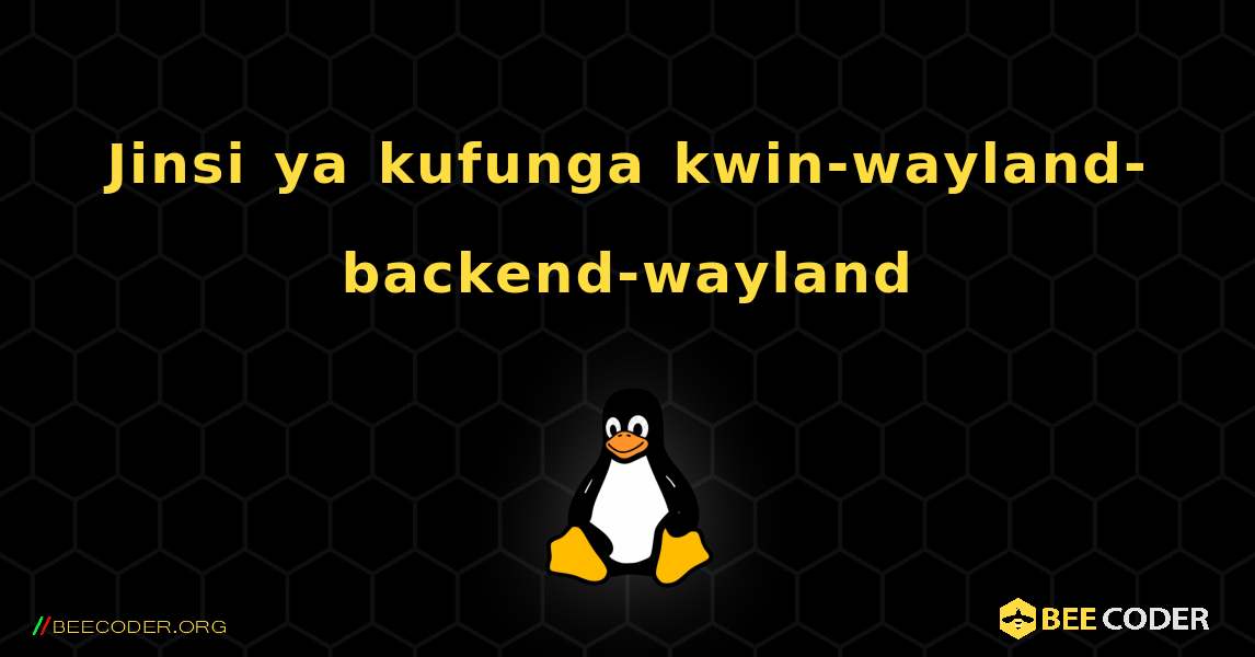 Jinsi ya kufunga kwin-wayland-backend-wayland . Linux