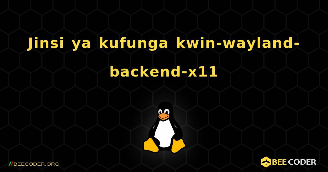 Jinsi ya kufunga kwin-wayland-backend-x11 . Linux