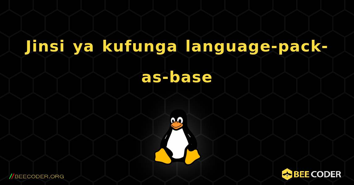 Jinsi ya kufunga language-pack-as-base . Linux