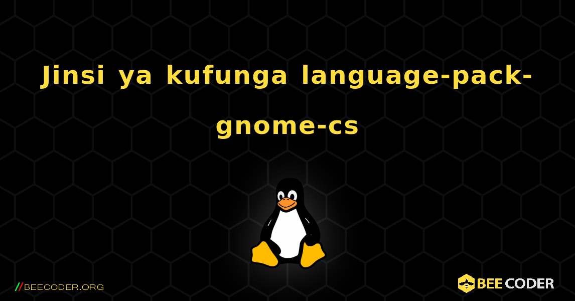 Jinsi ya kufunga language-pack-gnome-cs . Linux
