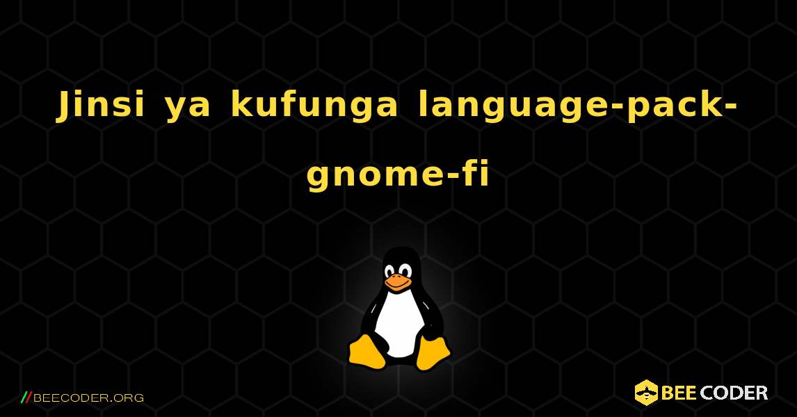 Jinsi ya kufunga language-pack-gnome-fi . Linux