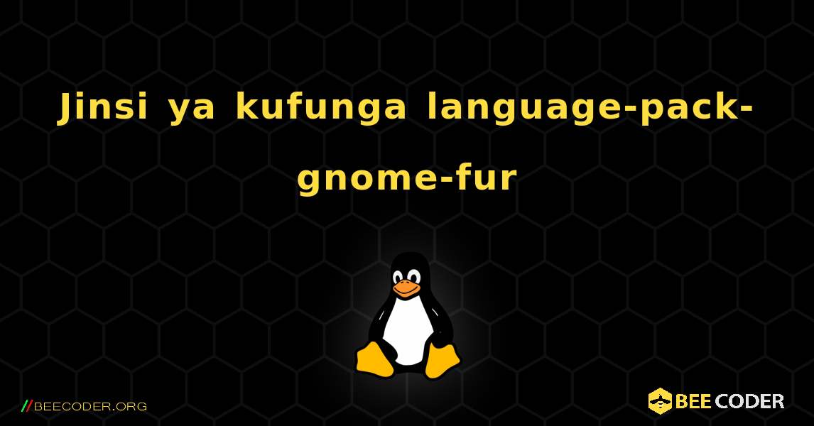 Jinsi ya kufunga language-pack-gnome-fur . Linux