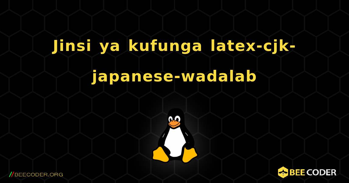Jinsi ya kufunga latex-cjk-japanese-wadalab . Linux