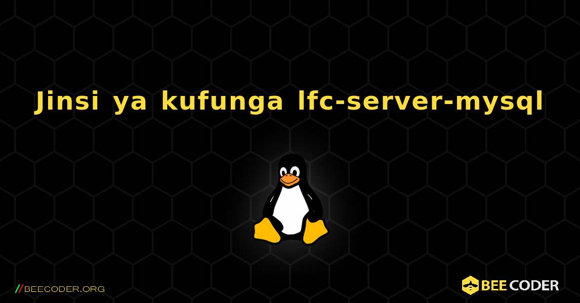 Jinsi ya kufunga lfc-server-mysql . Linux