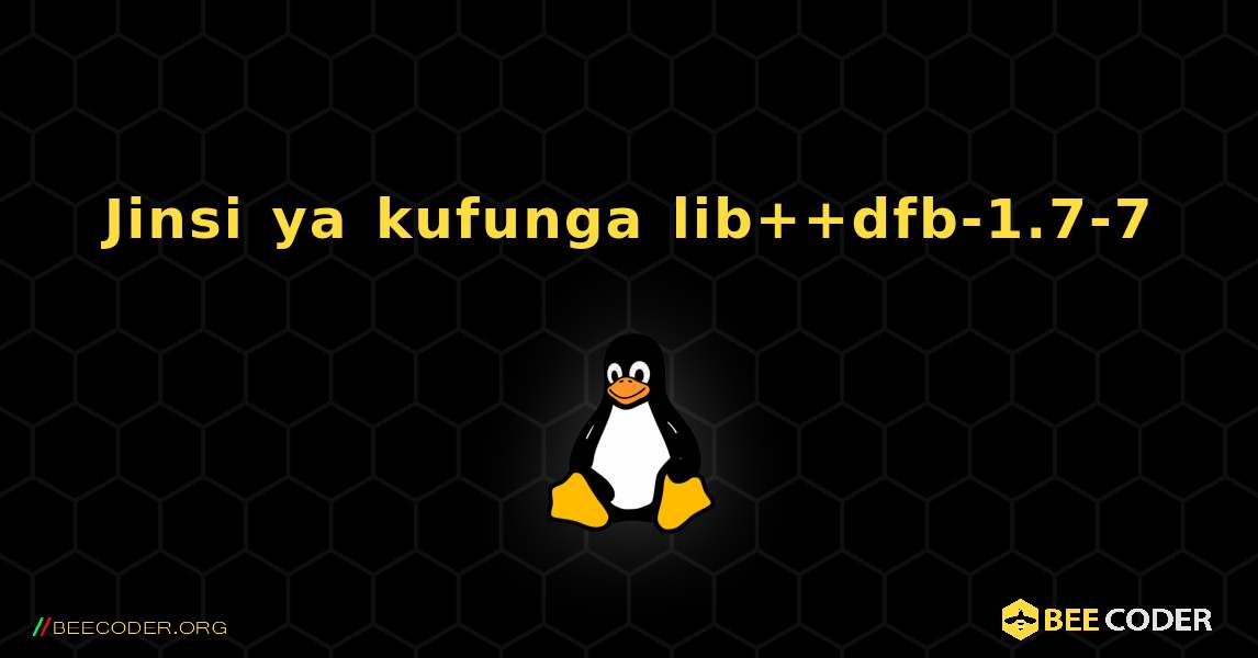 Jinsi ya kufunga lib++dfb-1.7-7 . Linux