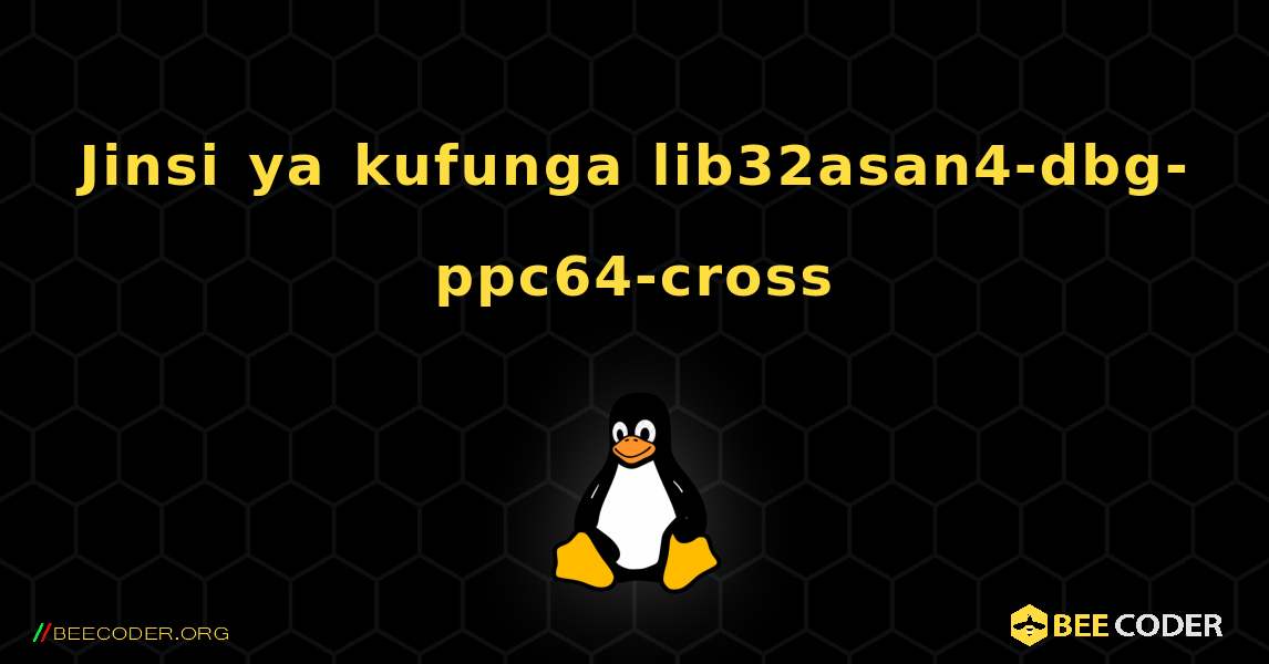 Jinsi ya kufunga lib32asan4-dbg-ppc64-cross . Linux