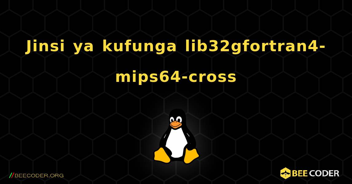 Jinsi ya kufunga lib32gfortran4-mips64-cross . Linux