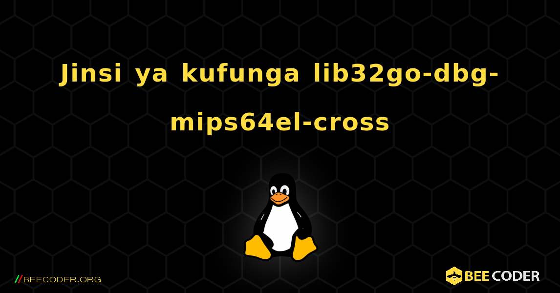 Jinsi ya kufunga lib32go-dbg-mips64el-cross . Linux
