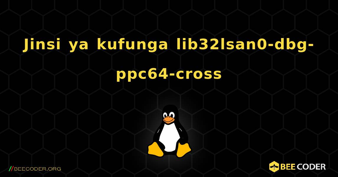 Jinsi ya kufunga lib32lsan0-dbg-ppc64-cross . Linux