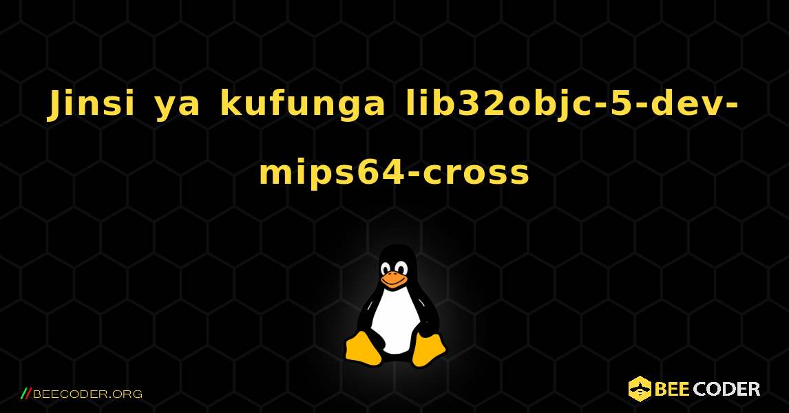 Jinsi ya kufunga lib32objc-5-dev-mips64-cross . Linux