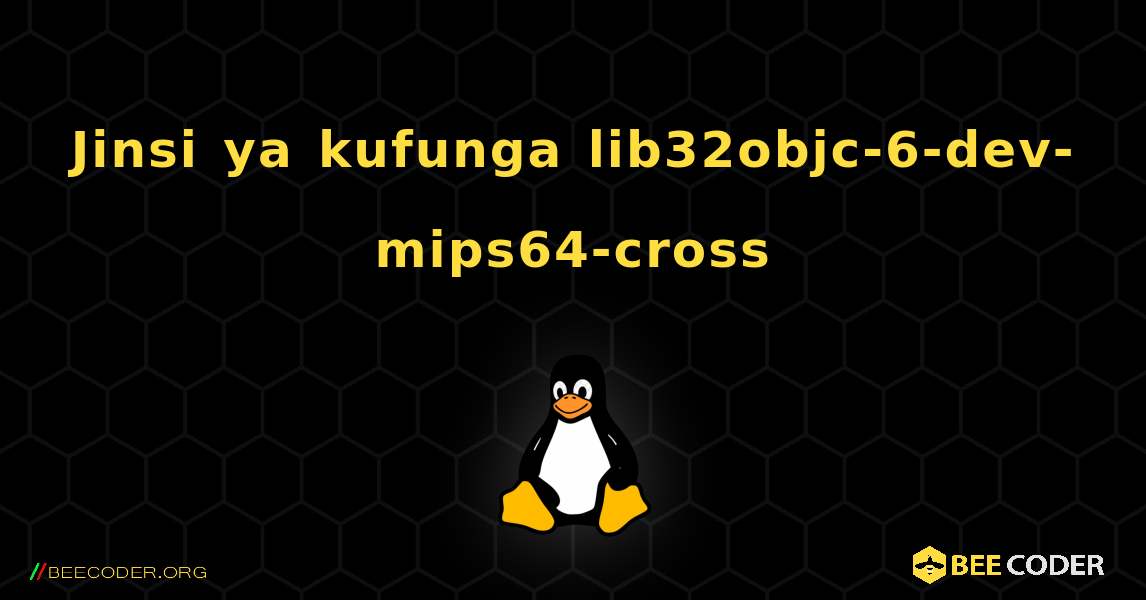 Jinsi ya kufunga lib32objc-6-dev-mips64-cross . Linux
