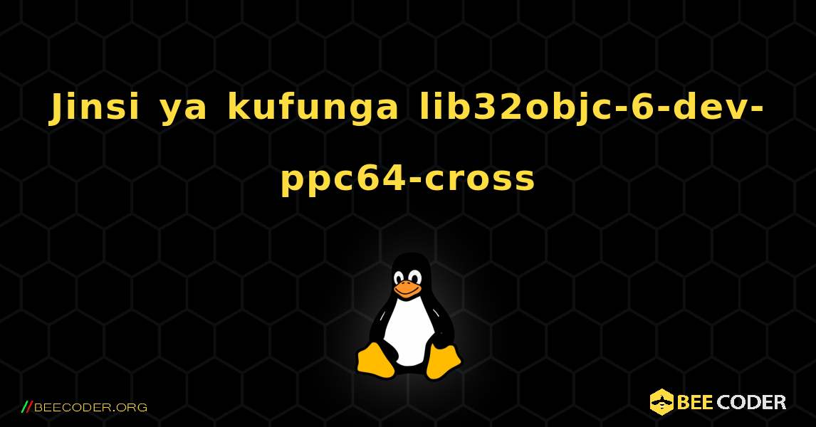 Jinsi ya kufunga lib32objc-6-dev-ppc64-cross . Linux