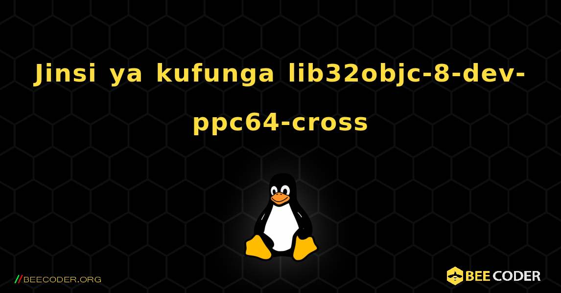 Jinsi ya kufunga lib32objc-8-dev-ppc64-cross . Linux