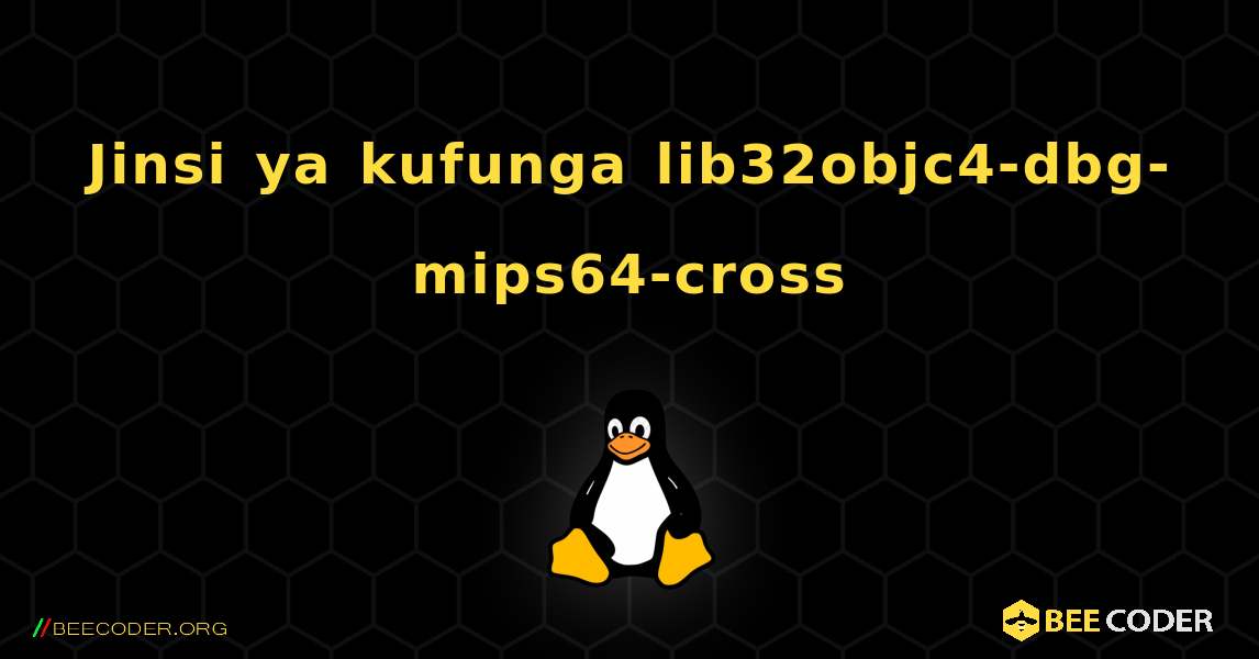 Jinsi ya kufunga lib32objc4-dbg-mips64-cross . Linux