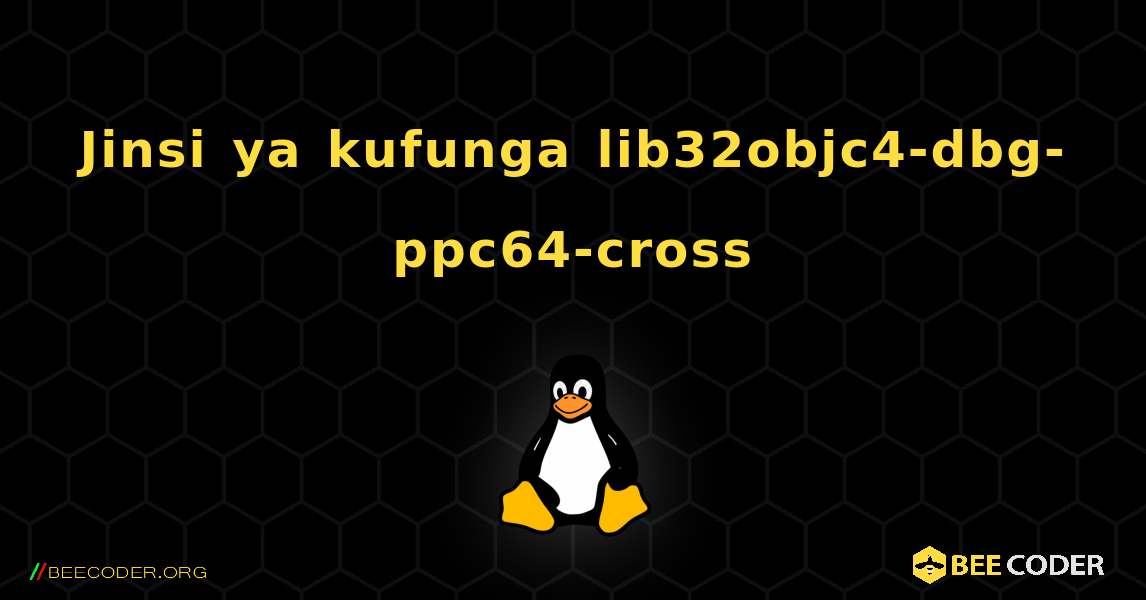 Jinsi ya kufunga lib32objc4-dbg-ppc64-cross . Linux