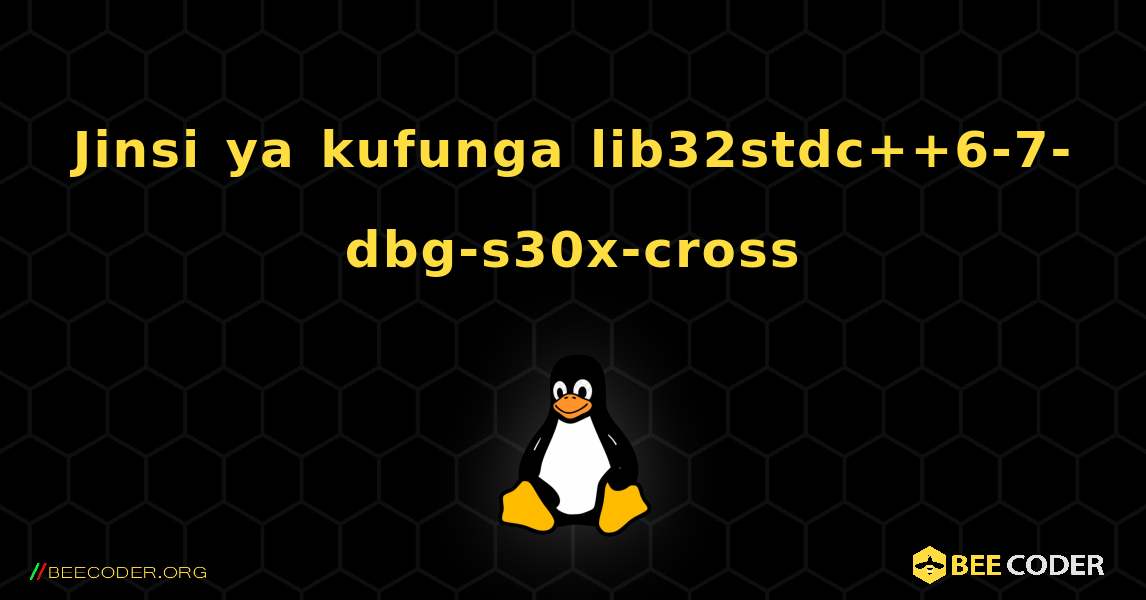 Jinsi ya kufunga lib32stdc++6-7-dbg-s30x-cross . Linux