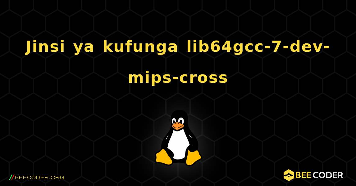 Jinsi ya kufunga lib64gcc-7-dev-mips-cross . Linux