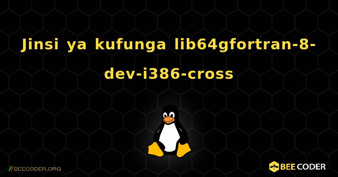 Jinsi ya kufunga lib64gfortran-8-dev-i386-cross . Linux