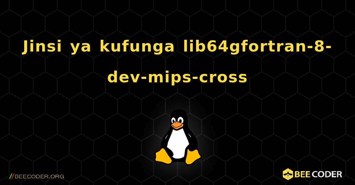Jinsi ya kufunga lib64gfortran-8-dev-mips-cross . Linux