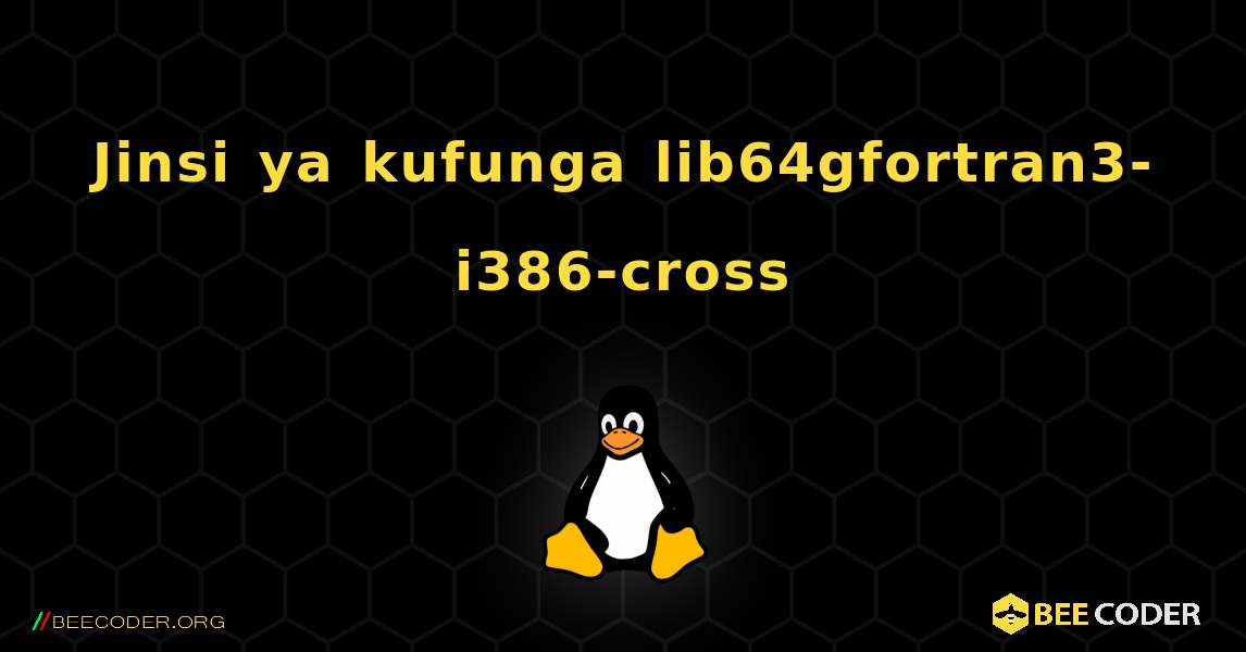 Jinsi ya kufunga lib64gfortran3-i386-cross . Linux