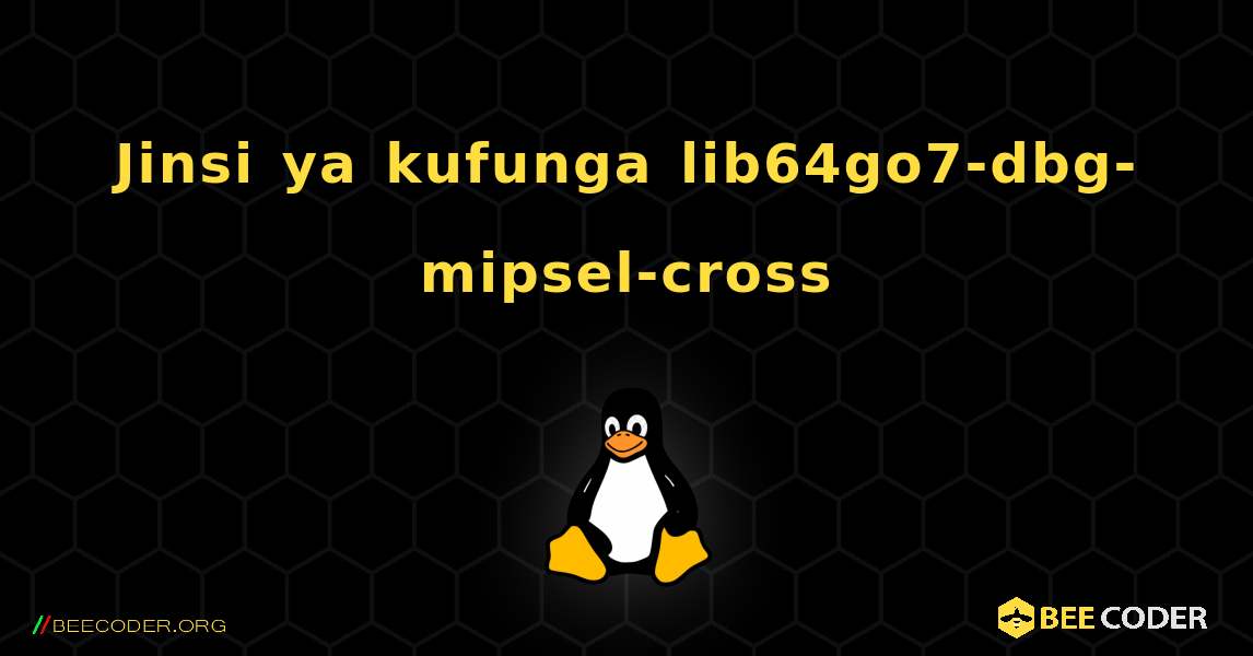 Jinsi ya kufunga lib64go7-dbg-mipsel-cross . Linux