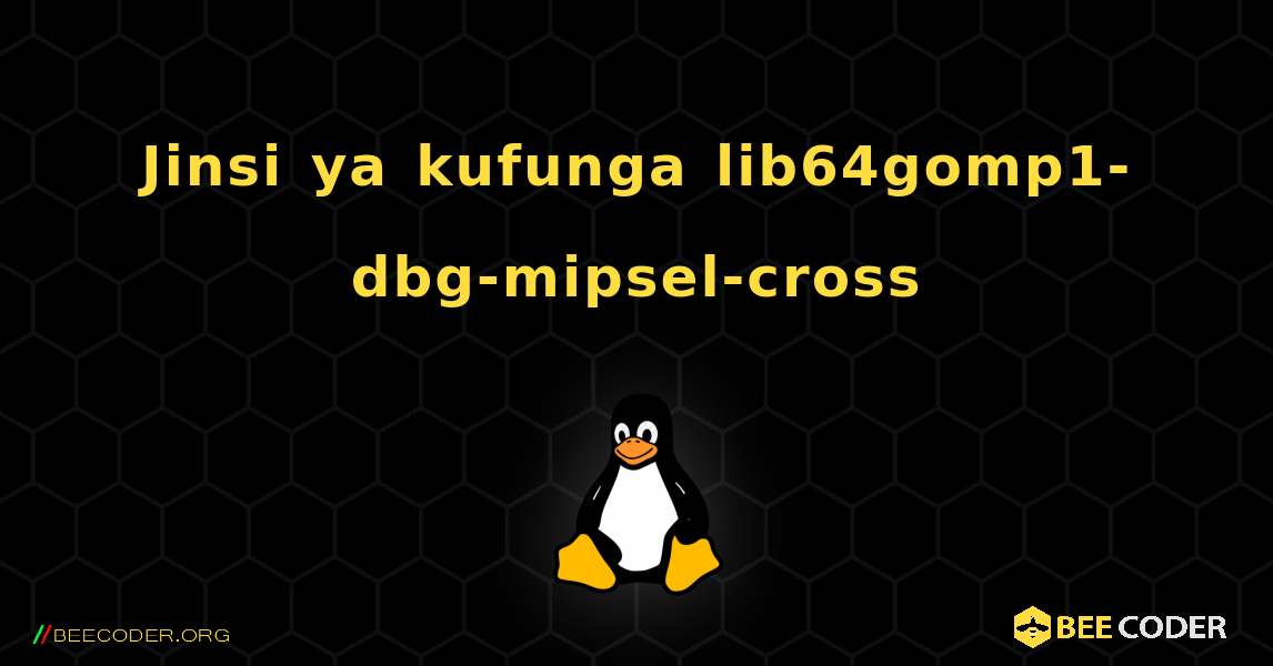 Jinsi ya kufunga lib64gomp1-dbg-mipsel-cross . Linux