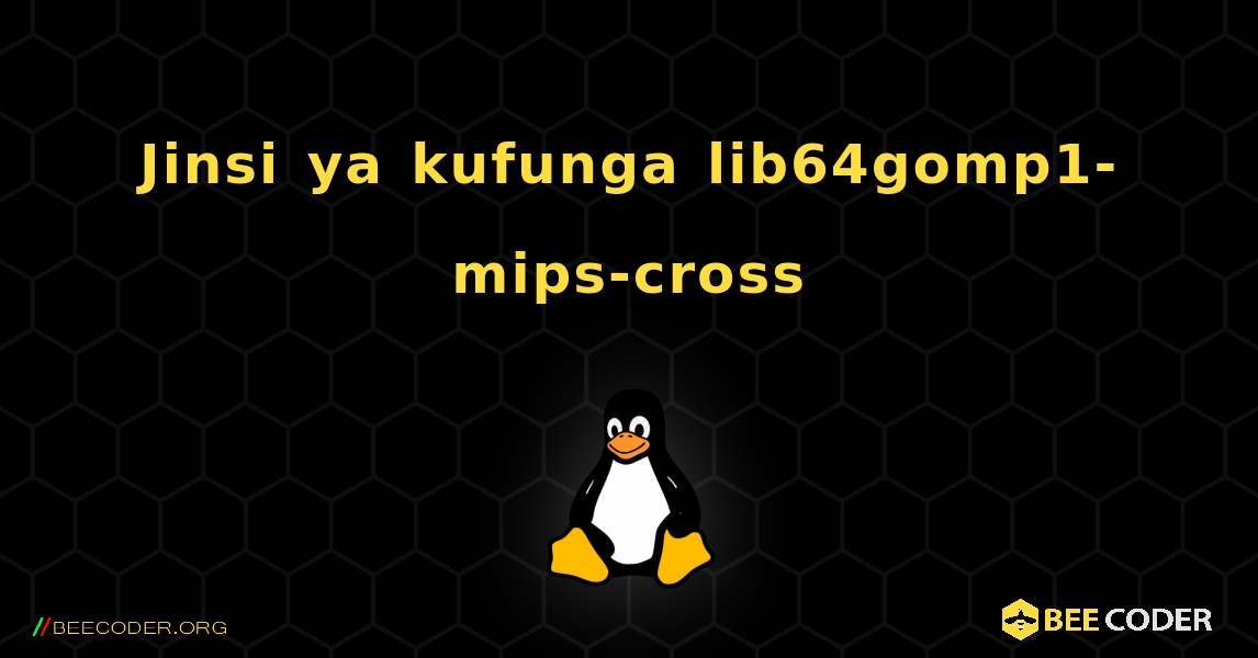 Jinsi ya kufunga lib64gomp1-mips-cross . Linux