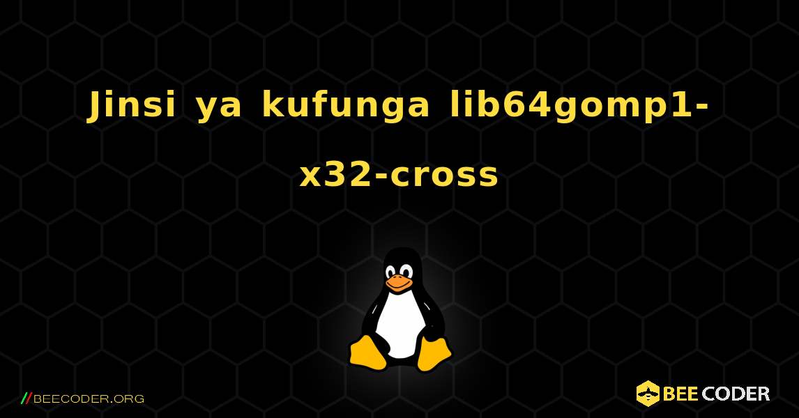 Jinsi ya kufunga lib64gomp1-x32-cross . Linux