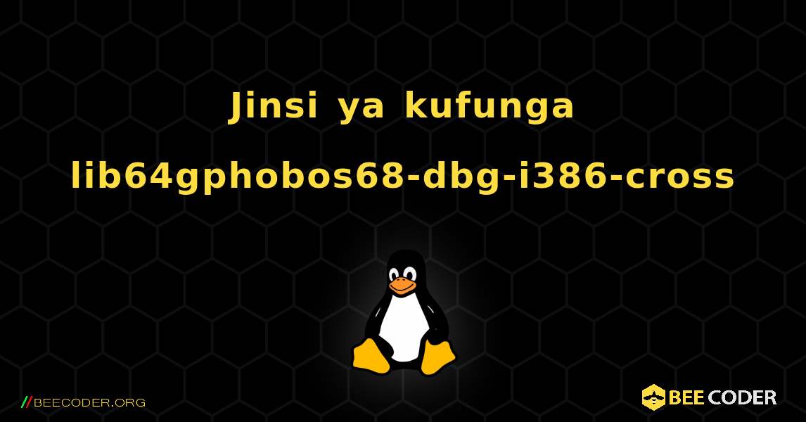 Jinsi ya kufunga lib64gphobos68-dbg-i386-cross . Linux