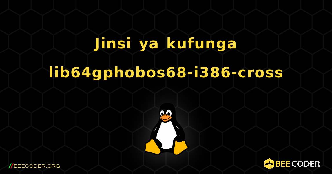 Jinsi ya kufunga lib64gphobos68-i386-cross . Linux