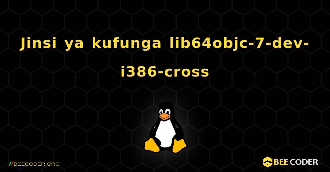 Jinsi ya kufunga lib64objc-7-dev-i386-cross . Linux