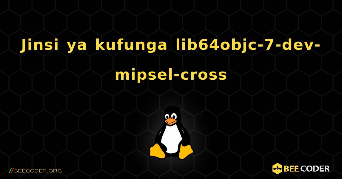 Jinsi ya kufunga lib64objc-7-dev-mipsel-cross . Linux