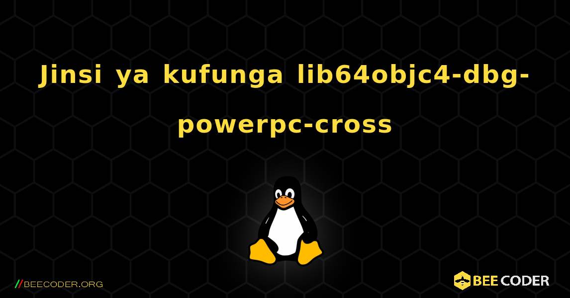 Jinsi ya kufunga lib64objc4-dbg-powerpc-cross . Linux