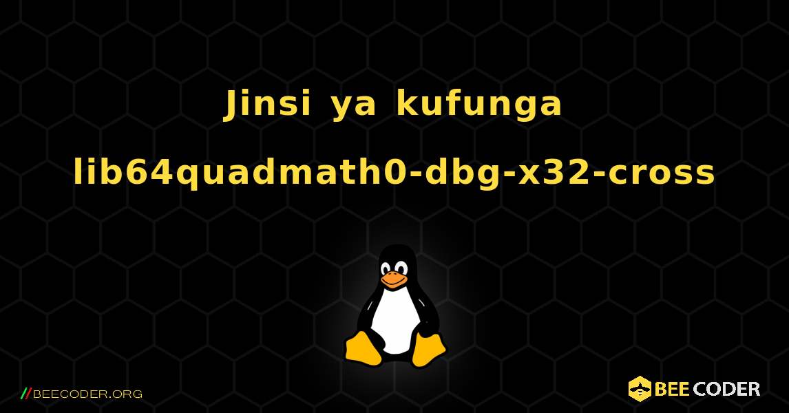 Jinsi ya kufunga lib64quadmath0-dbg-x32-cross . Linux