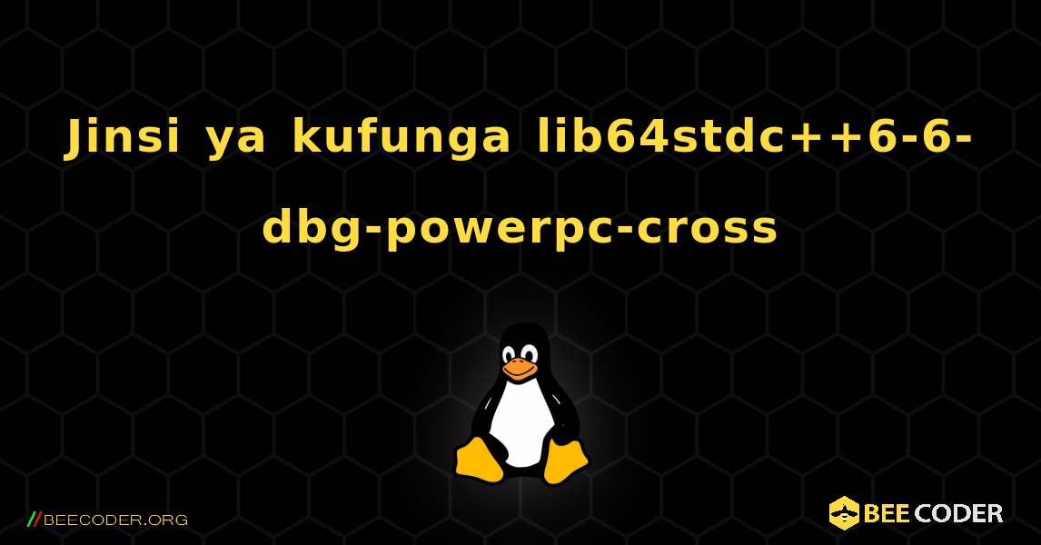 Jinsi ya kufunga lib64stdc++6-6-dbg-powerpc-cross . Linux
