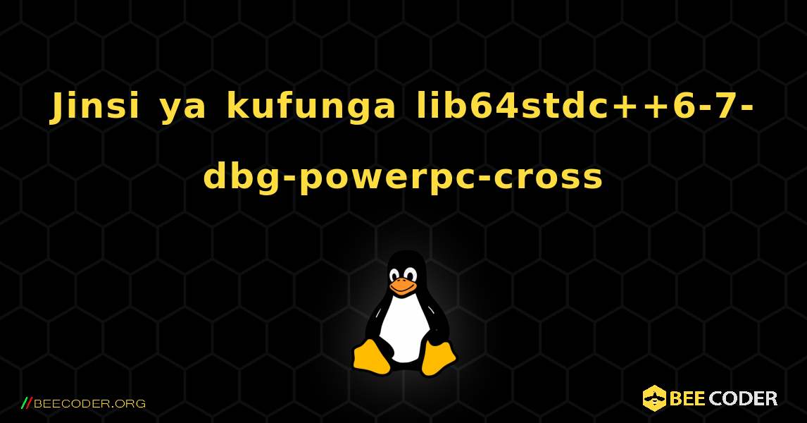 Jinsi ya kufunga lib64stdc++6-7-dbg-powerpc-cross . Linux