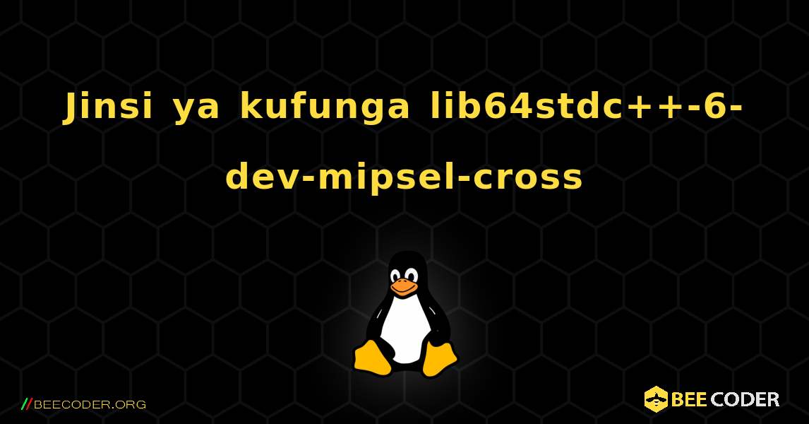 Jinsi ya kufunga lib64stdc++-6-dev-mipsel-cross . Linux