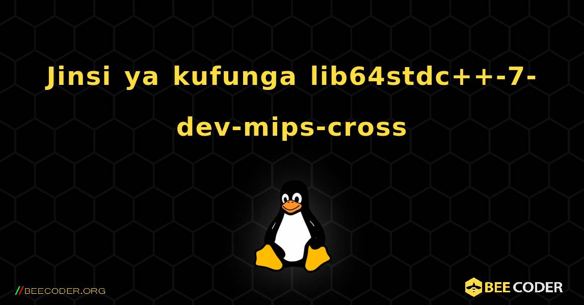 Jinsi ya kufunga lib64stdc++-7-dev-mips-cross . Linux