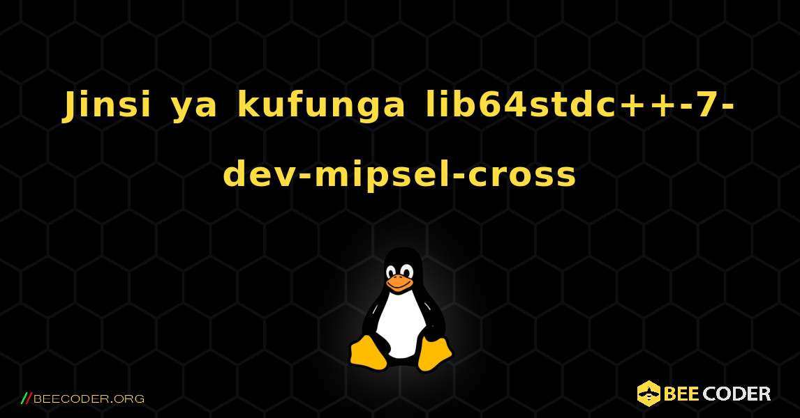 Jinsi ya kufunga lib64stdc++-7-dev-mipsel-cross . Linux
