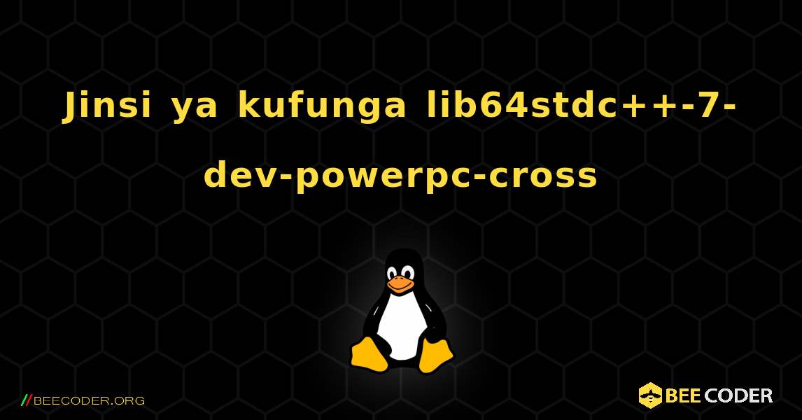 Jinsi ya kufunga lib64stdc++-7-dev-powerpc-cross . Linux