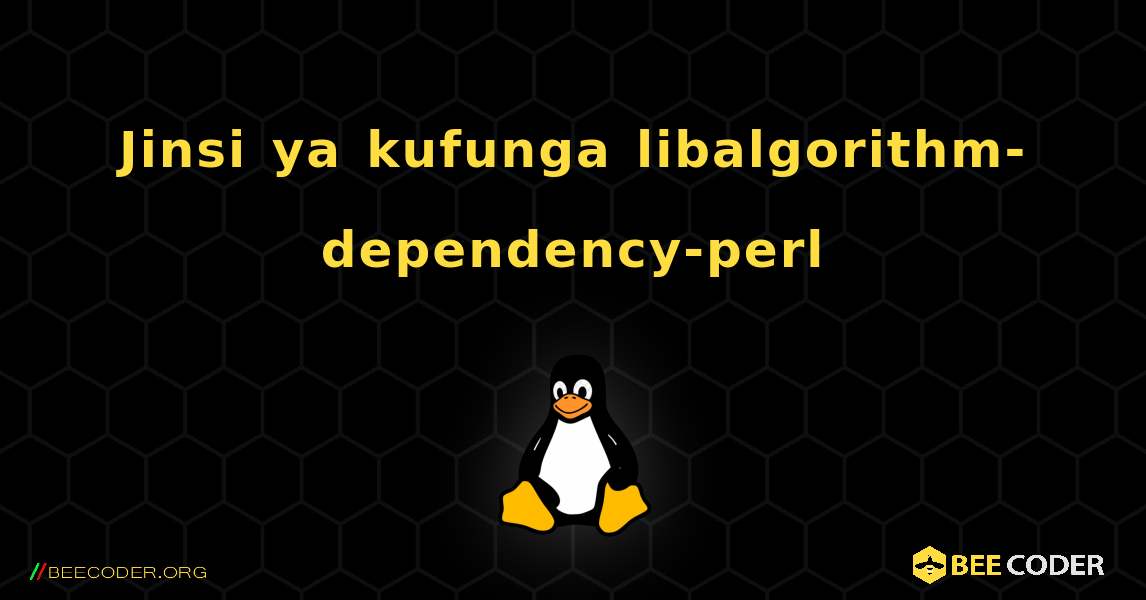 Jinsi ya kufunga libalgorithm-dependency-perl . Linux