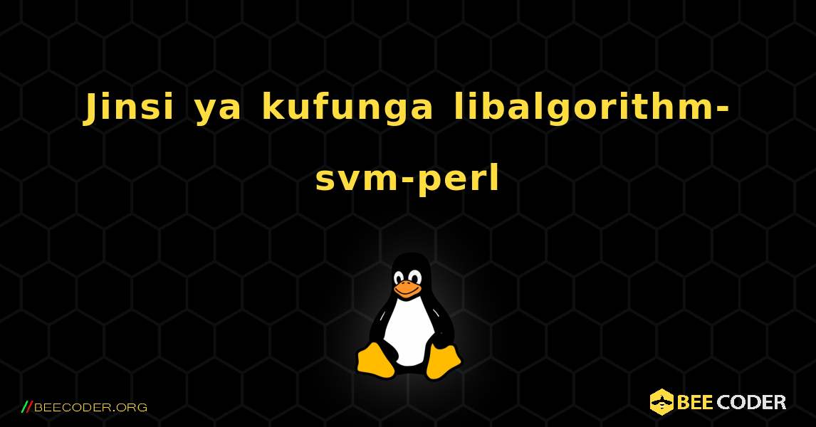 Jinsi ya kufunga libalgorithm-svm-perl . Linux